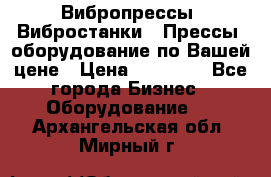 Вибропрессы, Вибростанки , Прессы, оборудование по Вашей цене › Цена ­ 90 000 - Все города Бизнес » Оборудование   . Архангельская обл.,Мирный г.